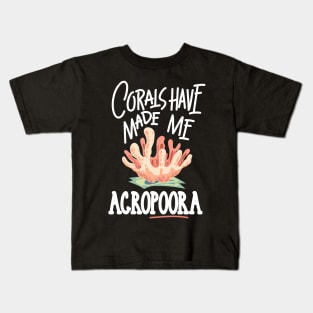 AQUARIUM KEEPER / MARINE LIFE: Corals Have Made Me Acropora Kids T-Shirt